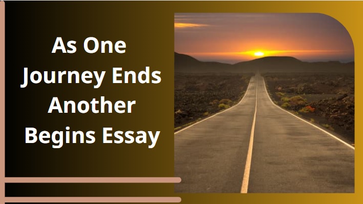 as one journey ends another begins essay